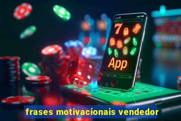 frases motivacionais vendedor